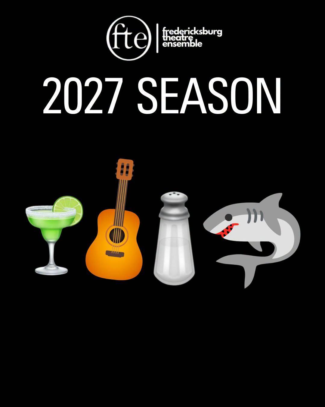 Graphic reading “2027 SEASON” under the Fredericksburg Theatre Ensemble logo, with margarita, acoustic guitar, salt shaker and shark emojis.