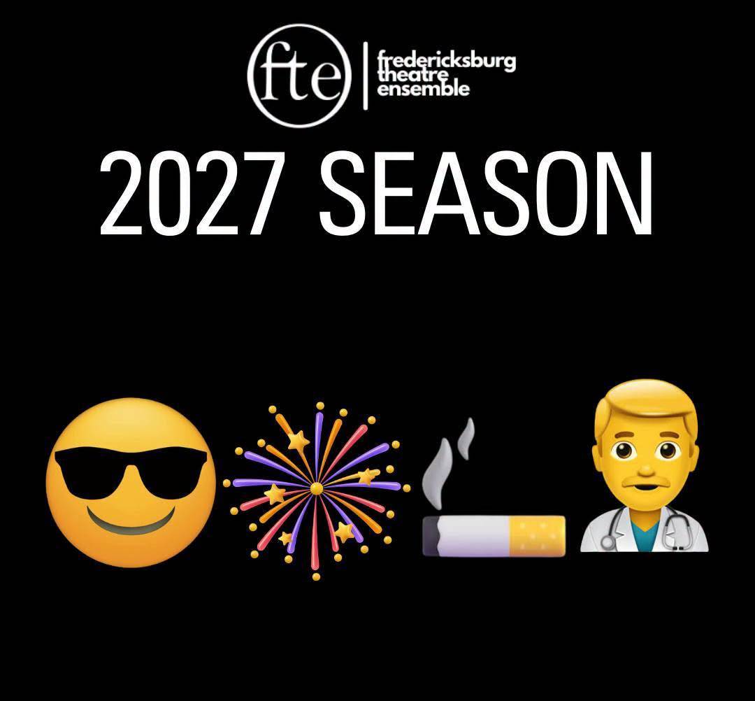 Graphic reading “2027 SEASON” under the Fredericksburg Theatre Ensemble logo, with sunglasses-face, fireworks, cigarette and doctor emojis.