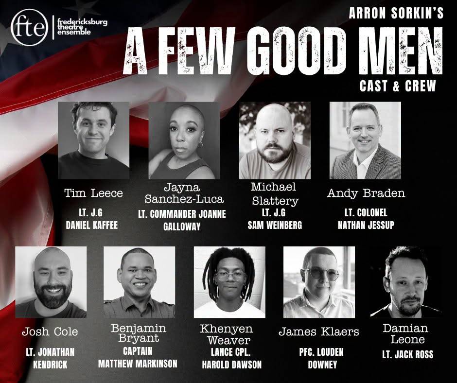 Arron Sorkin’s A Few Good Men cast and crew card: Tim Leece as Lt. J.G Daniel Kaffee, Jayna Sanchez-Luca as Lt. Commander Joanne Galloway, Michael Slattery as Lt. J.G Sam Weinberg, Andy Braden as Lt. Colonel Nathan Jessup, Josh Cole as Lt. Jonathan Kendrick, Benjamin Bryant as Captain Matthew Markinson, Khenyen Weaver as Lance Cpl. Harold Dawson, James Klaers as PFC. Louden Downey, and Damian Leone as Lt. Jack Ross, in black-and-white portraits over an American flag.