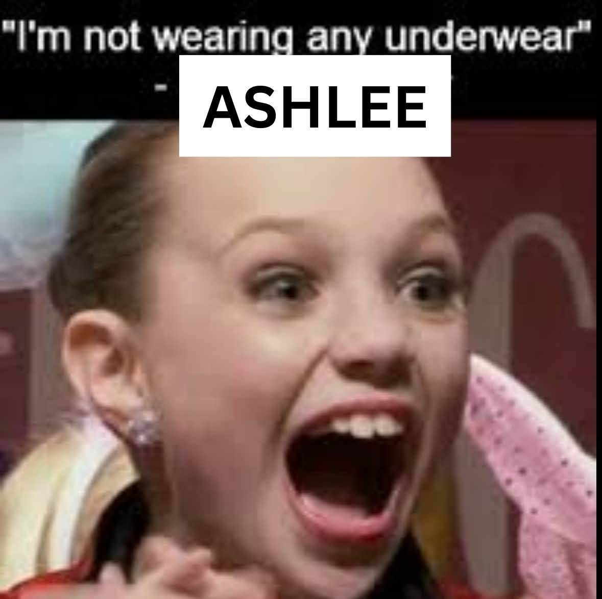 Dance Nation meme reading “I’m not wearing any underwear” attributed to Ashlee.