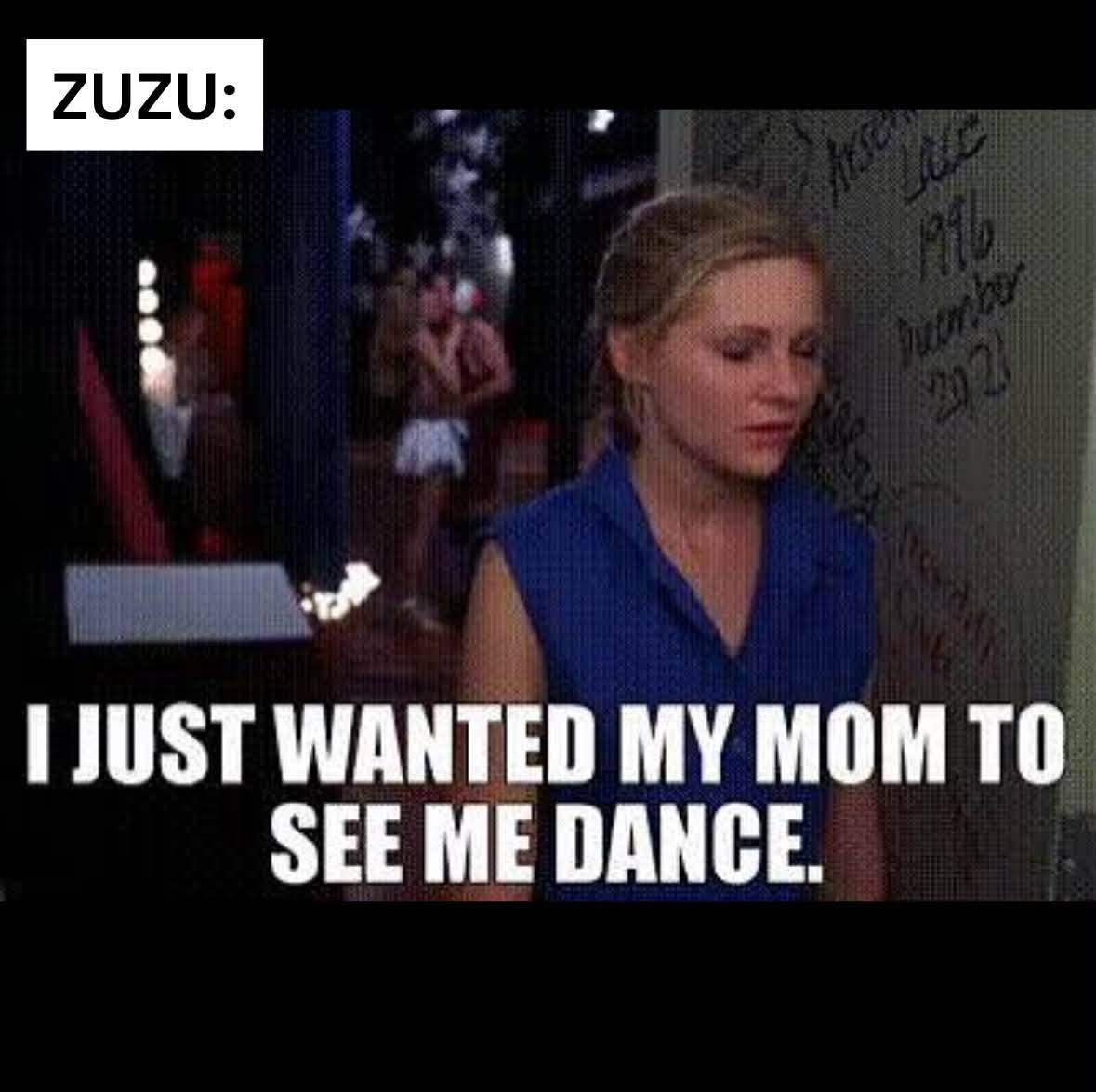 Dance Nation meme labelled “ZUZU:” and reading “I just wanted my mom to see me dance.”