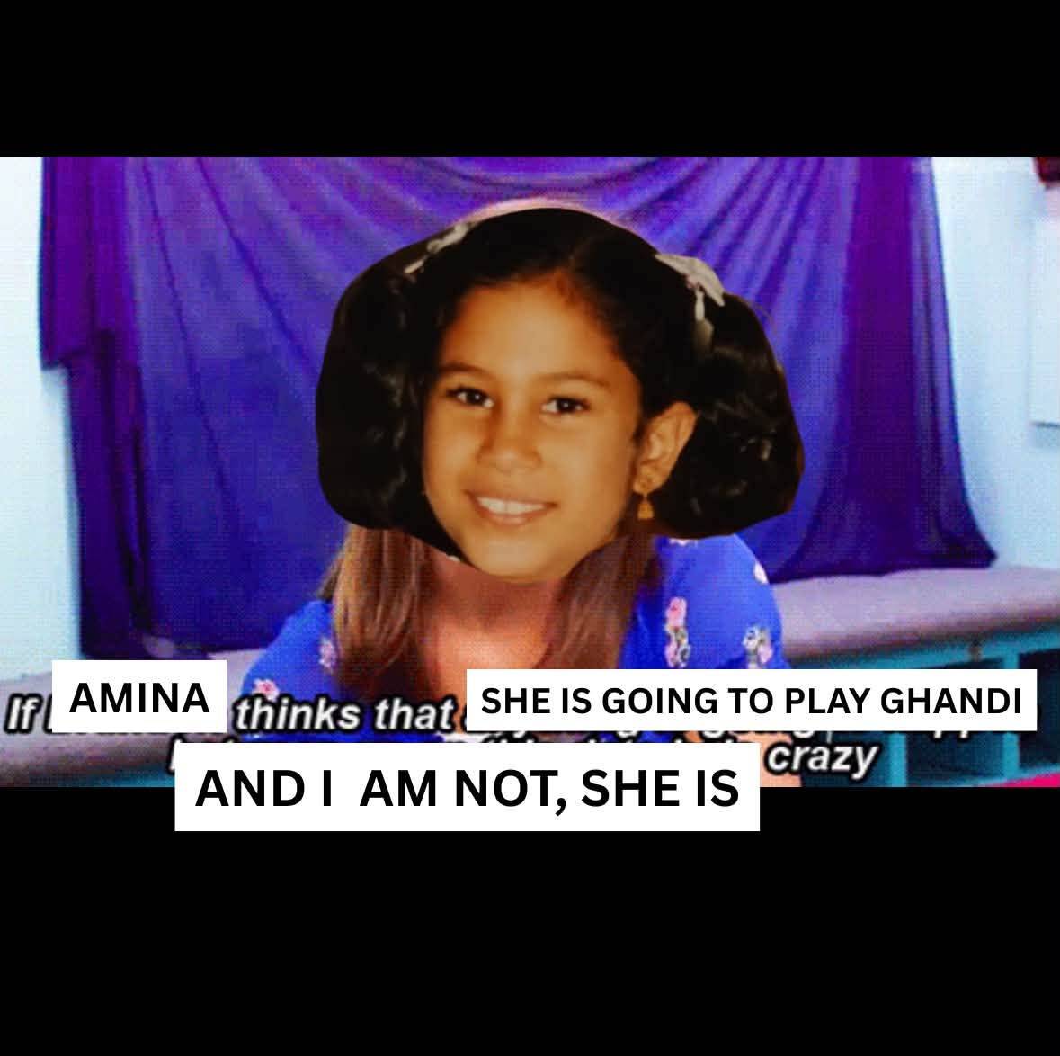 Dance Nation meme reading “If Amina thinks that she is going to play Ghandi and I am not, she is crazy”.