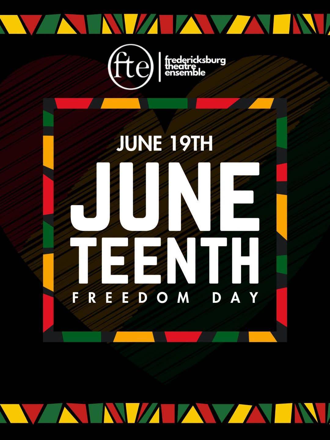Graphic reading “JUNE 19TH, JUNETEENTH, FREEDOM DAY” with the Fredericksburg Theatre Ensemble logo, set on a heart inside a Kente-pattern border of red, black, green and gold.