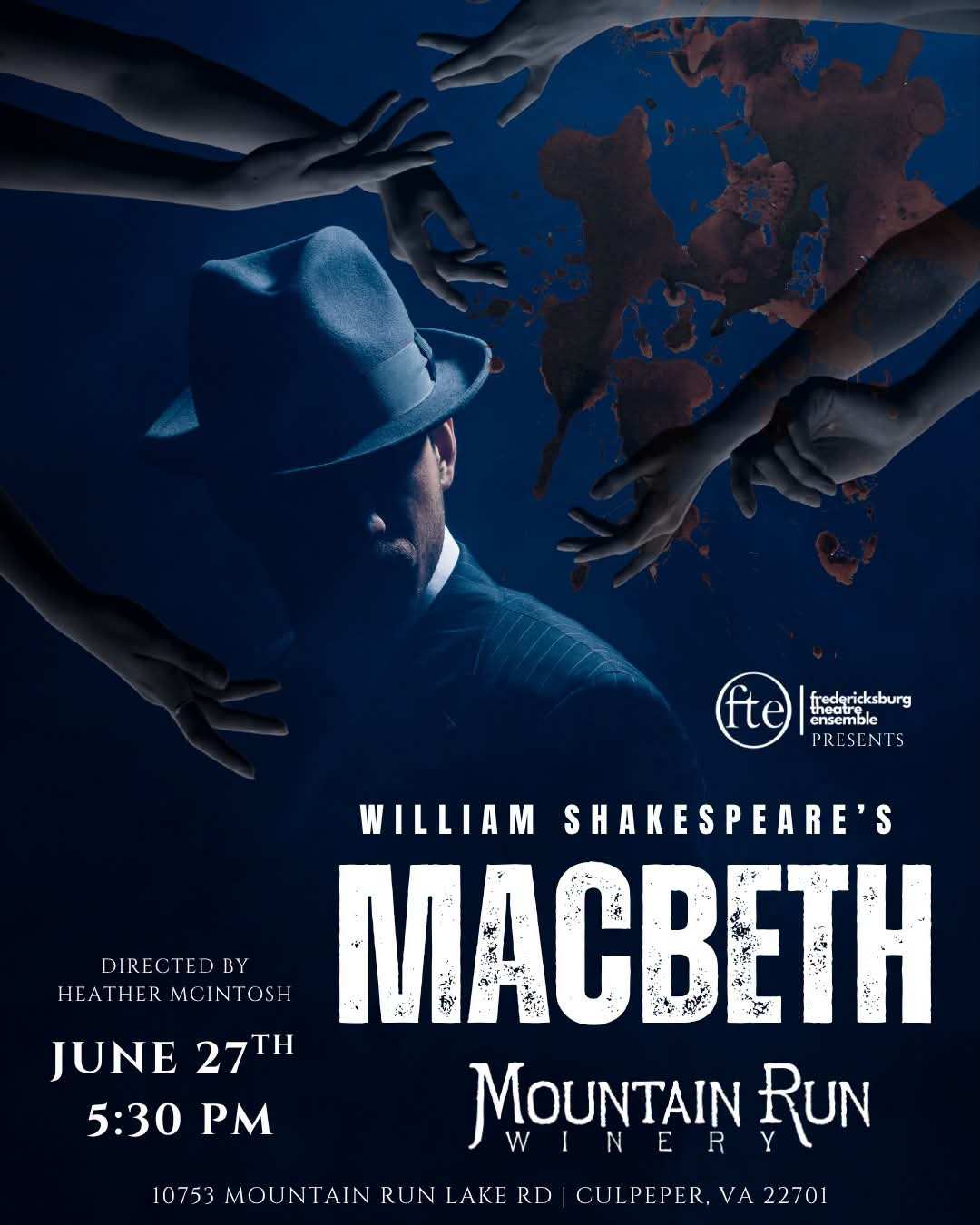 Poster: “fte Fredericksburg Theatre Ensemble presents William Shakespeare’s MACBETH, directed by Heather McIntosh. June 27th 5:30 PM. Mountain Run Winery, 10753 Mountain Run Lake Rd, Culpeper, VA 22701”, over a figure in a hat and suit with hands reaching toward a blood spatter.