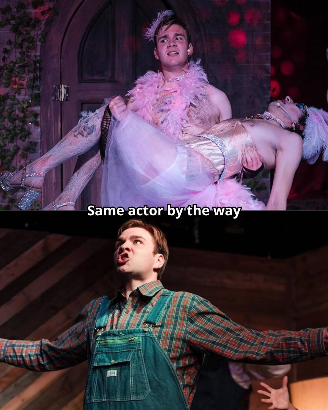Two production photos labelled “Same actor by the way”: above, a performer in a pink feather boa carrying a castmate in a tutu; below, the same performer in overalls and a plaid shirt, tongue out.