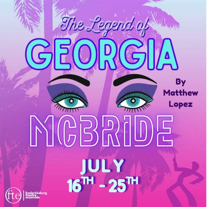 The Legend of Georgia McBride by Matthew Lopez. July 16 to 25. The title in neon lettering over a pair of made-up eyes, against pink and purple palm trees.