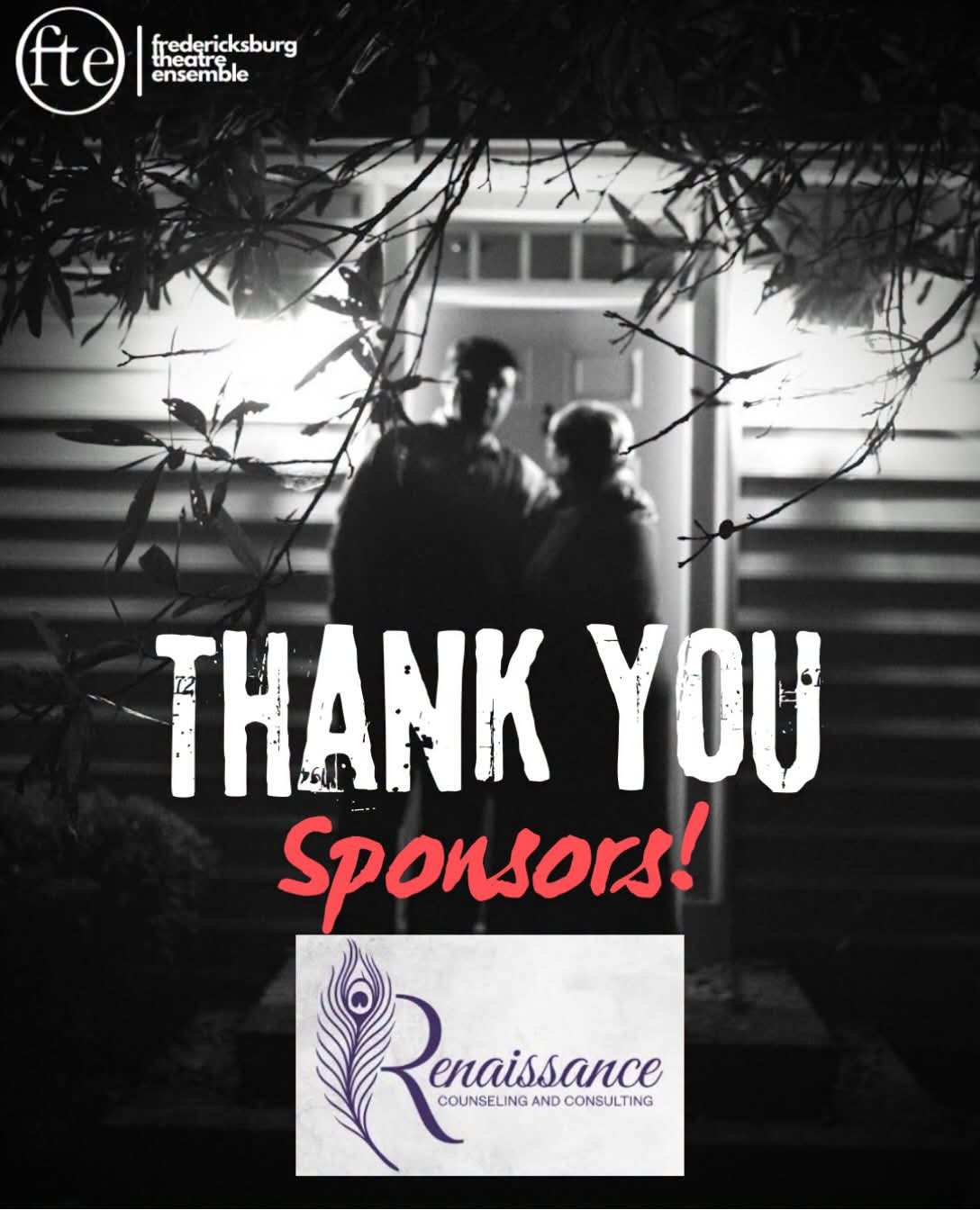 Thank you Sponsors! A black-and-white photo of two people standing in a lit doorway at night, framed by tree branches, above the Renaissance Counseling and Consulting logo, a purple peacock feather. The Fredericksburg Theatre Ensemble logo sits in the top corner.
